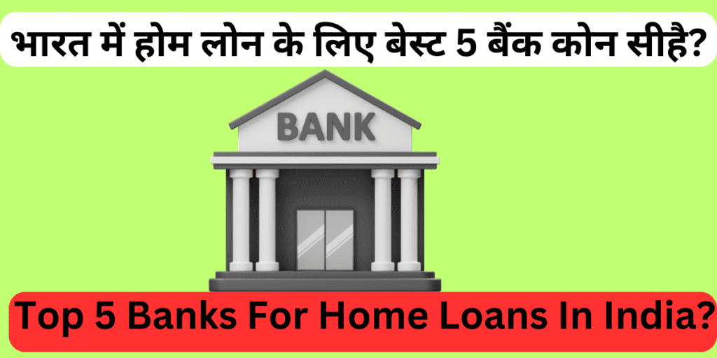 भारत में होम लोन के लिए बेस्ट 5 बैंक कोन सी है? | Top 5 Banks For Home Loans In India? 